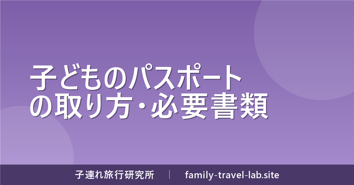 子どものパスポートの取り方・必要書類
