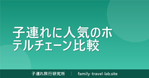 子連れに人気のホテルチェーン比較