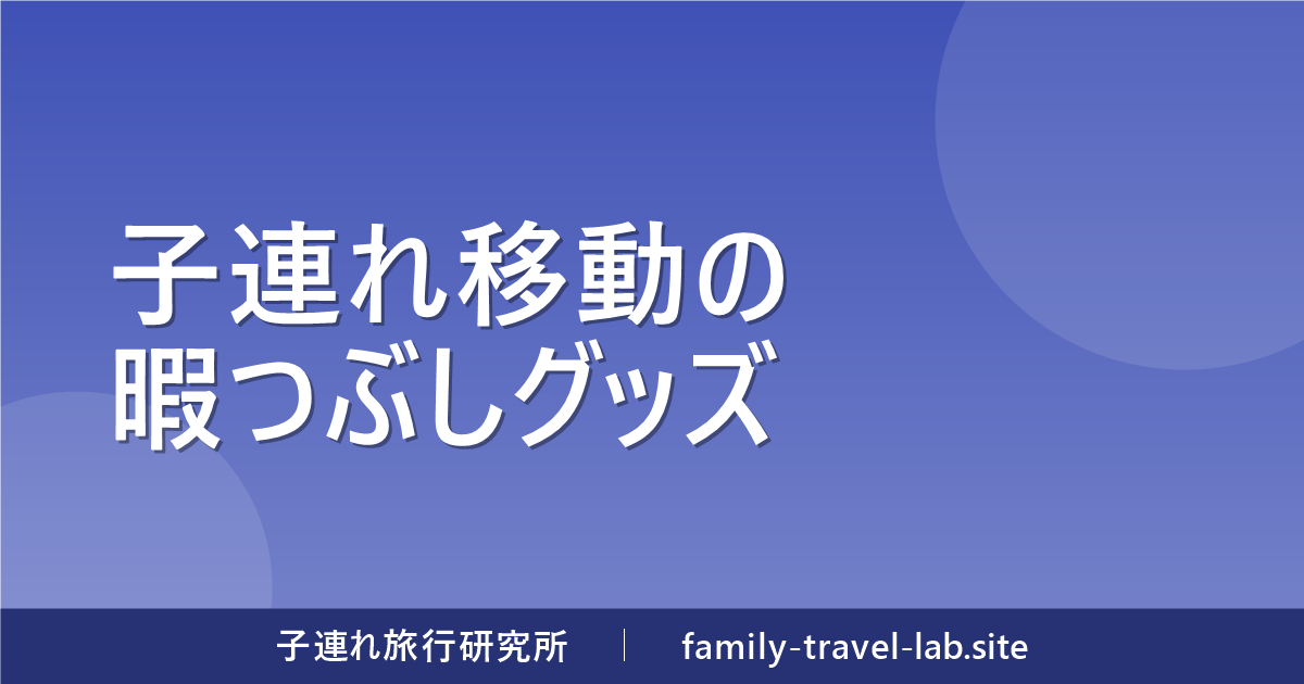子連れ移動の暇つぶしグッズ