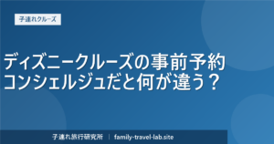 ディズニークルーズの事前予約とコンシェルジュ特典の比較（子連れクルーズ）