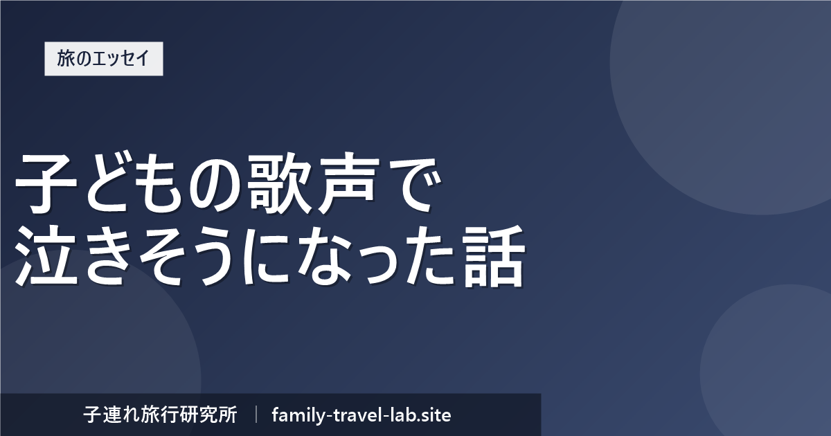元警察官パパが子どもの歌声に感動した理由を綴った旅のエッセイ（子連れ旅行研究所）